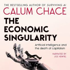 Book Review: The Economic Singularity: Artificial Intelligence and the Death of Capitalism by Calum Chace