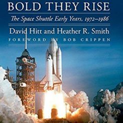 Book Review: Bold They Rise: The Space Shuttle Early Years, 1972-1986 by David Hitt and Heather R. Smith