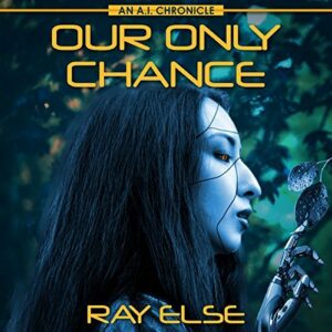 Book Review: Our Only Chance: An A.I. Chronicle by Ray Else