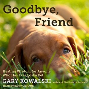 Book Review: Goodbye, Friend: Healing Wisdom for Anyone Who Has Ever Lost a Pet by Gary Kowalski