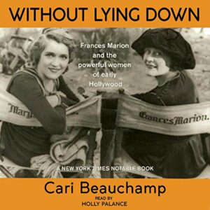 Book Review: Without Lying Down: Screenwriter Frances Marion and the Powerful Women of Early Hollywood  by Cari Beauchamp