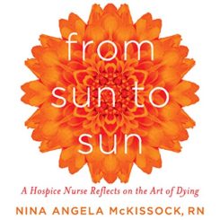 Book Review: From Sun To Sun: A Hospice Nurse Reflects on the Art of Dying by Nina Angela McKissock