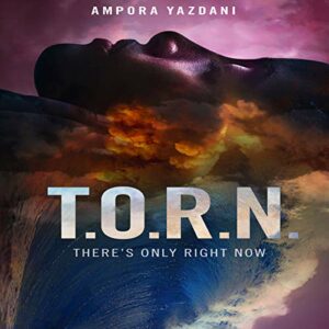 Book Review: T.O.R.N.: There’s Only Right Now by Ampora Yazdani