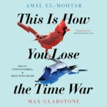 Book Review: This Is How You Lose The Time War by Amal El-Mohtar, Max Gladstone