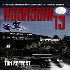 Book Review: Assassin 13: A Time Travel Thriller set in a Dystopian Future and 1927 Prohibition Hollywood by Tom Reppert